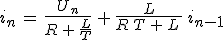 i_n\,=\,\frac{U_n}{R\,+\,\frac{L}{T}}\,+\,\frac{L}{R\,T\,+\,L\,}\,i_{n-1}