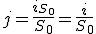 j = \frac{i_{S_0}}{S_0} = \frac{i}{S_0}