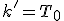 k'=T_0