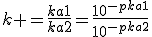 k =\frac{ka1}{ka2}=\frac{10^{-pka1}}{10^{-pka2}}