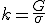 k = \frac{G}{\sigma}