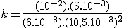 k=\frac{(10^{-2}).(5.10^{-3})}{(6.10^{-3}).(10,5.10^{-3})^2}