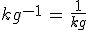 kg^{-1}\,=\,\frac{1}{kg}