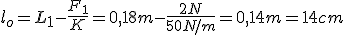 l_o=L_1-\frac{F_1}{K}=0,18m-\frac{2N}{50N/m}=0,14m=14cm