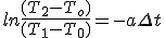 ln\fr{(T_2-T_o)}{(T_1-T_0)} = -a \Delta t