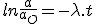 ln\frac{a}{a_O}=-\lambda.t