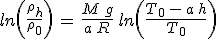 ln\left(\frac{\rho_h}{\rho_0}\right)\,=\,\frac{M\,g}{a\,R}\,ln\left(\frac{T_0\,-\,a\,h}{T_0}\right)