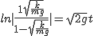 ln|\frac{1+\sqrt{\frac{k}{mg}}}{1-\sqrt{\frac{k}{mg}}}| = \sqrt{2g} t 