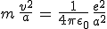 m\,\frac{v^2}{a}\,=\,\frac{1}{4\pi\epsilon_0}\,\frac{e^2}{a^2}