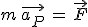 m\,\vec{a_P}\,=\,\vec{F}