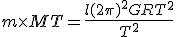 m\times MT = \frac{l(2\pi)^2GRT^2}{T^2}