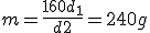 m = \frac{160d_1}{d2}=240g