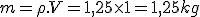 m = \rho.V = 1,25 \times 1 = 1,25 kg