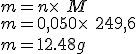 m = n\times\ M
 \\ m = 0,050\times\ 249,6
 \\ m = 12.48g