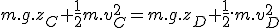 m.g.z_C+\frac{1}{2}m.v_C^2=m.g.z_D+\frac{1}{2}.m.v_D^2