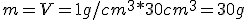 m=\ro*V=1g/cm^3*30cm^3=30g