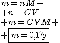 m=nM
 \\ n=CV
 \\ m=CVM
 \\ \fbox{m=0,17g}