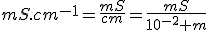 mS.cm^{-1}=\frac{mS}{cm}=\frac{mS}{10^{-2} m}