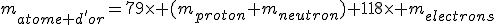 m_{atome d'or}=79\times (m_{proton}+m_{neutron})+118\times m_{electrons}
