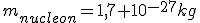m_{nucleon}=1,7 10^{-27}kg