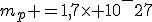 m_p =1,7\time 10^-27