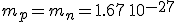 m_p=m_n=1.67\,10^{-27}