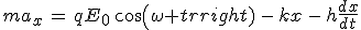 ma_x\,=\,qE_0\,cos(\omega t)\,-\,kx\,-\,h\frac{dx}{dt}