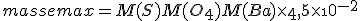 masse max = M(S)+M(O_{4})+M(Ba)\times\4,5\times\10^{-2}