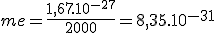 me = \frac{1,67.10^{-27}}{2000} = 8,35.10^{-31}