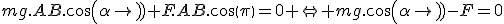mg.AB.cos(\alpha)+F.AB.cos(\pi)=0 \Leftrightarrow mg.cos(\alpha)-F=0
