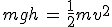 mgh\,=\,\frac{1}{2}mv^2