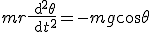 mr\frac{{\rm d}^2\theta}{{\rm d}t^2} = -mg\cos \theta