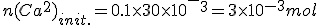 n(Ca^2+)_{init.} = 0.1 \times 30 \times 10^-^3 = 3 \times 10^{-3} mol