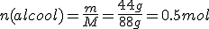 n(alcool)=\frac{m}{M}=\frac{44g}{88g}=0.5mol