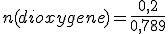 n(dioxygene)=\frac{0,2}{0,789}