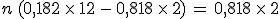 n\,(0,182\,\times\,12\,-\,0,818\,\times\,2)\,=\,0,818\,\times\,2