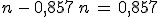n\,-\,0,857\,n\,=\,0,857