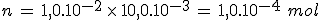 n\,=\,1,0.10^{-2}\,\times\,10,0.10^{-3}\,=\,1,0.10^{-4}\,\,mol
