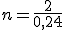 n = \frac {2}{0,24}