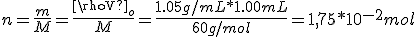 n=\frac{m}{M}=\frac{\rhoV_o}{M}=\frac{1.05g/mL*1.00mL}{60g/mol}=1,75*10^{-2}mol