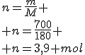 n=\frac{m}{M}
 \\ n=\frac{700}{180}
 \\ n=3,9 mol