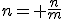 n= \frac{n}{m}