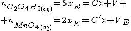 n_{C_2O_4H_2_{(aq)}}=5x_E=C\times V
 \\ n_{MnO_4^-_{(aq)}}=2x_E=C'\times V_E