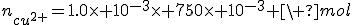 n_{cu^{2+}}=1.0\times 10^{-3}\times 750\times 10^{-3} \ mol