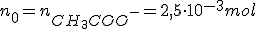 n_0 = n_{CH_3COO^-}=2,5\cdot 10^{-3}~mol