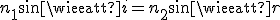 n_1sin\widehat{i}=n_2sin\widehat{r}