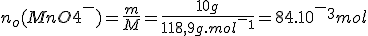 n_o(MnO4^-)=\frac{m}{M}=\frac{10g}{118,9g.mol^-^1}=84.10^-^3mol