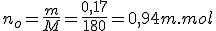 n_o=\frac{m}{M}=\frac{0,17}{180}=0,94m.mol