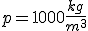 p = 1000 \frac{kg}{m^3}
