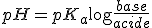 pH = pK_a + \log \frac{base}{acide}